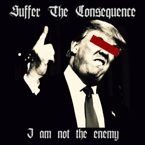 Suffer The Consequence : I Am Not the Enemy